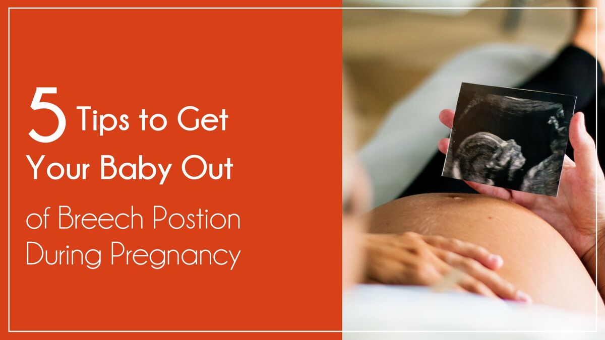 5 Tips to Get Your Baby out of Breech Position During Pregnancy 
